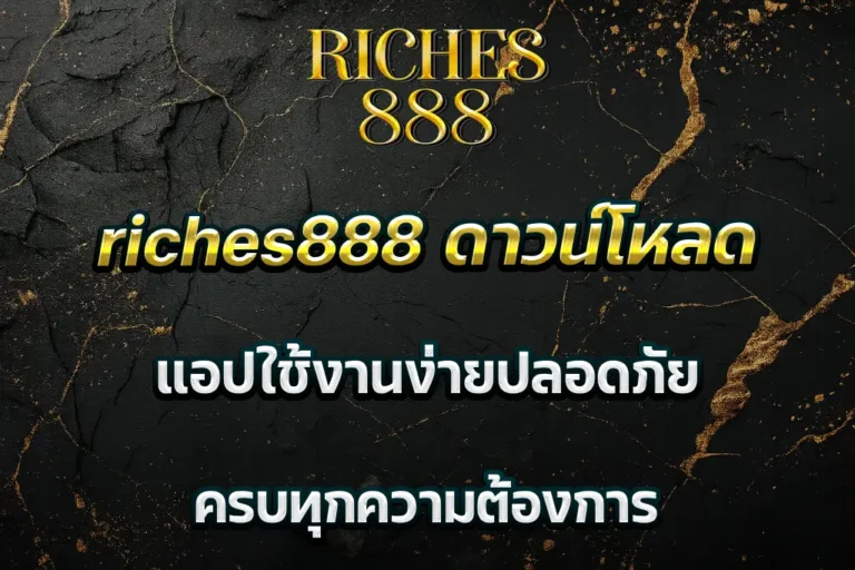 riches888 ดาวน์โหลด แอปใช้งานง่ายปลอดภัย ครบทุกความต้องการ